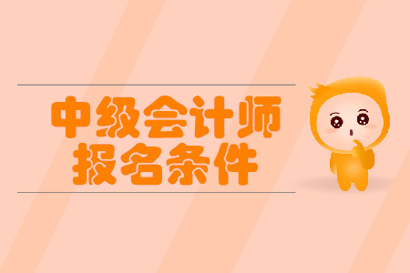 吉林省中級會計報名條件年齡要求有什么？