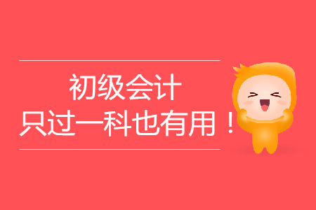 考生注意：2019年初級(jí)會(huì)計(jì)考試只過(guò)一科也有用！