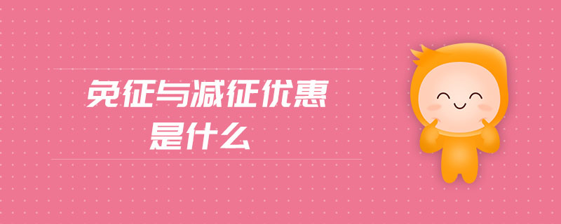 免征與減征優(yōu)惠是什么