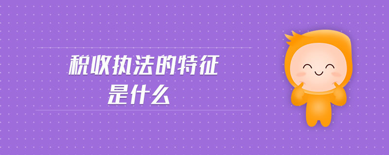 稅收?qǐng)?zhí)法的特征是什么