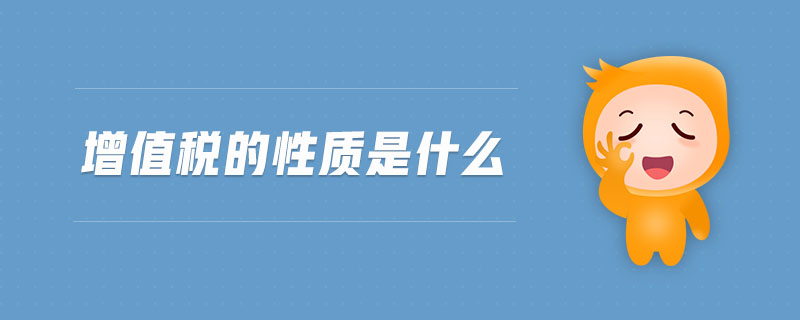 增值稅的性質(zhì)是什么 增值稅的性質(zhì)是什么