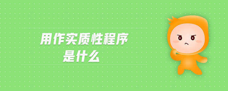 用作實(shí)質(zhì)性程序是什么 用作實(shí)質(zhì)性程序是什么