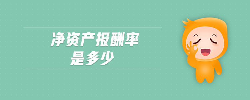凈資產(chǎn)報(bào)酬率是多少 凈資產(chǎn)報(bào)酬率是多少