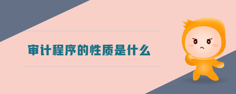 審計程序的性質(zhì)是什么