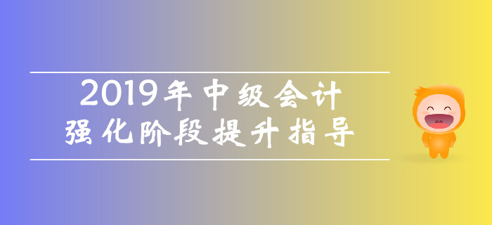 名師直播：2019年中級會計強化階段提升指導(dǎo)