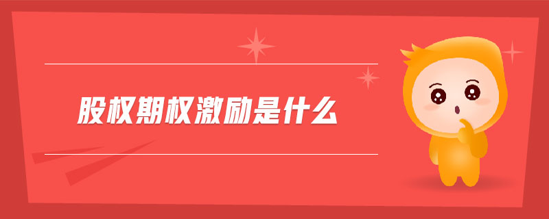 股權(quán)期權(quán)激勵(lì)是什么