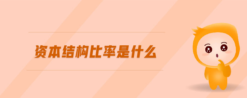 資本結(jié)構(gòu)比率是什么 資本結(jié)構(gòu)比率是什么