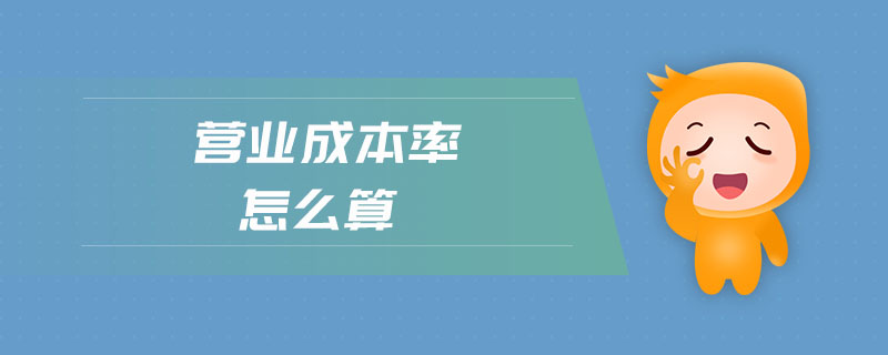 營業(yè)成本率怎么算 營業(yè)成本率怎么算