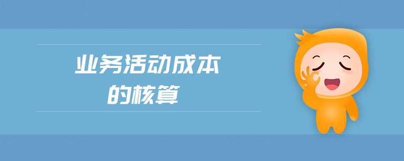 業(yè)務(wù)活動成本的核算 業(yè)務(wù)活動成本的核算