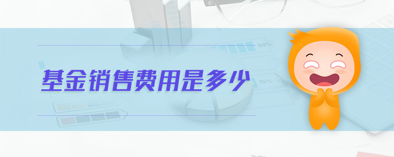 基金銷售費(fèi)用是多少
