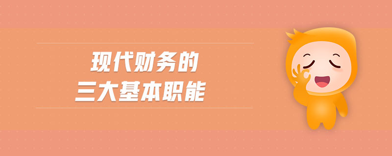 現(xiàn)代財(cái)務(wù)的三大基本職能