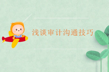 淺談審計(jì)溝通技巧 淺談審計(jì)溝通技巧