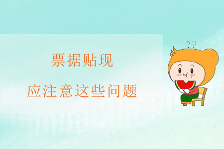 票據(jù)貼現(xiàn)，應(yīng)注意這些問題