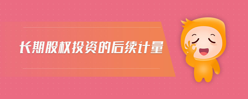 長期股權(quán)投資的后續(xù)計(jì)量