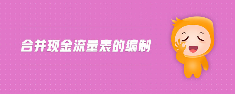 合并現(xiàn)金流量表的編制 合并現(xiàn)金流量表的編制