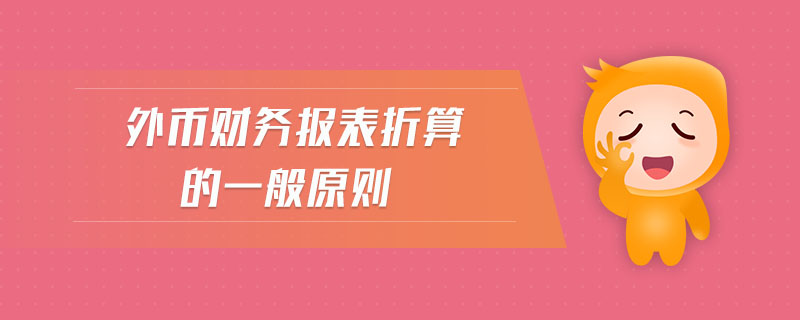 外幣財(cái)務(wù)報(bào)表折算的一般原則