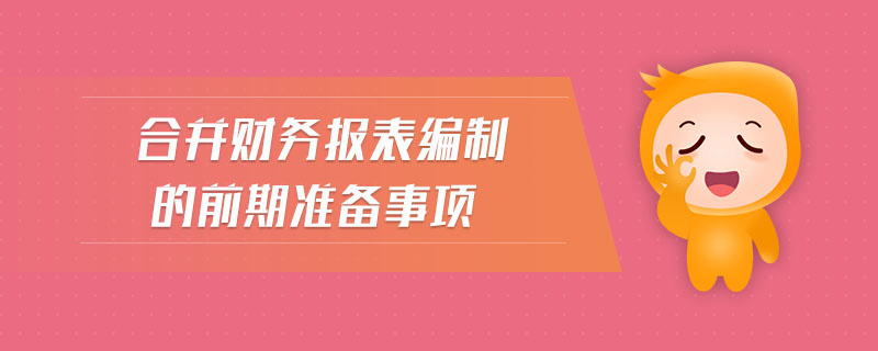 合并財務報表編制的前期準備事項