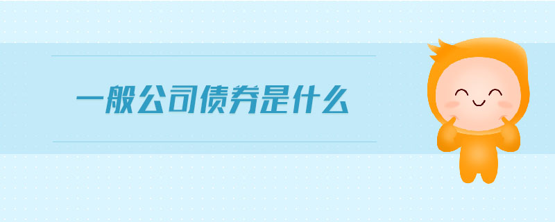 一般公司債券是什么 一般公司債券是什么
