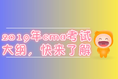 2019年cma考試大綱，快來了解