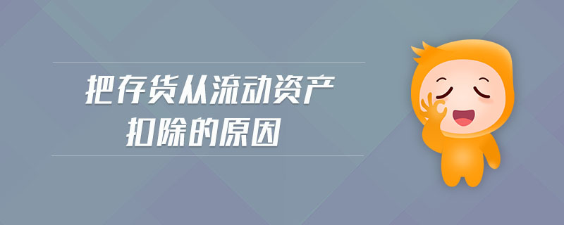 把存貨從流動資產(chǎn)扣除的原因