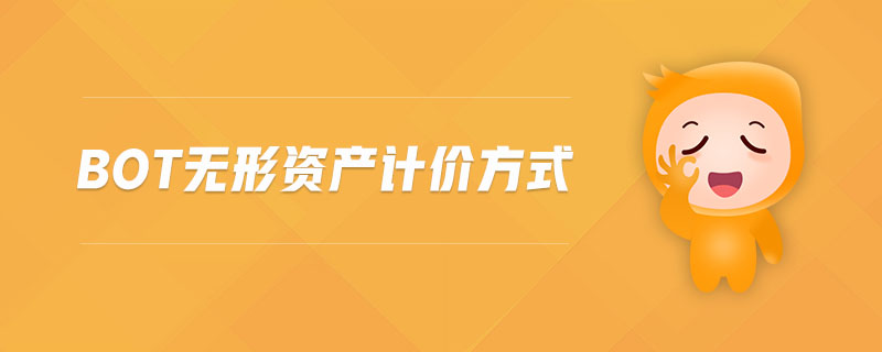 BOT無(wú)形資產(chǎn)計(jì)價(jià)方式 BOT無(wú)形資產(chǎn)計(jì)價(jià)方式