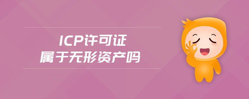 icp許可證屬于無(wú)形資產(chǎn)嗎 icp許可證屬于無(wú)形資產(chǎn)嗎