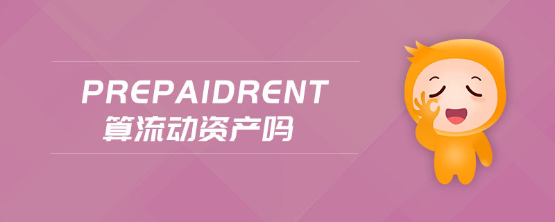prepaidrent算流動(dòng)資產(chǎn)嗎 prepaidrent算流動(dòng)資產(chǎn)嗎