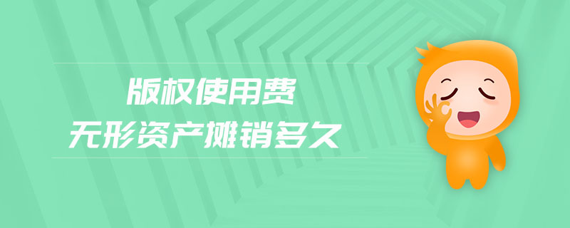 版權(quán)使用費(fèi)無(wú)形資產(chǎn)攤銷(xiāo)多久