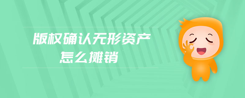 版權(quán)確認(rèn)無形資產(chǎn)怎么攤銷