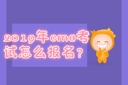 2019年cma考試怎么報名？