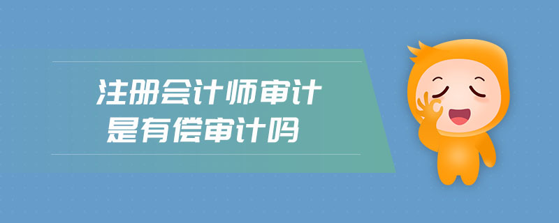 注冊會計師審計是有償審計嗎