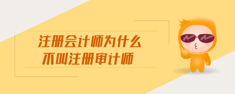 注冊會計師為什么不叫注冊審計師