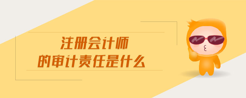 注冊會計師的審計責任是什么