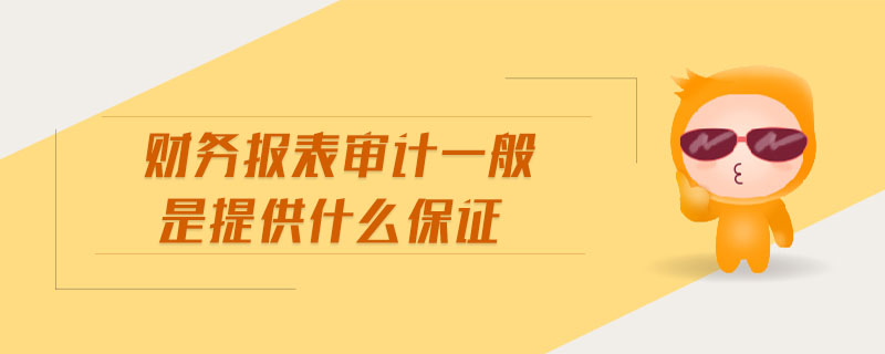 財(cái)務(wù)報(bào)表審計(jì)一般是提供什么保證