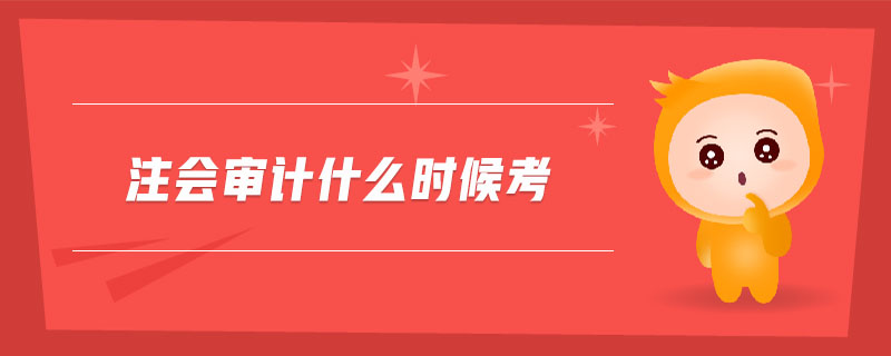 注會(huì)審計(jì)什么時(shí)候考 注會(huì)審計(jì)什么時(shí)候考