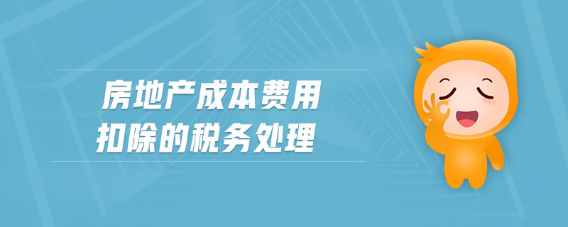 房地產(chǎn)成本費(fèi)用扣除的稅務(wù)處理