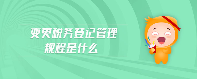 變更稅務登記管理規(guī)程是什么