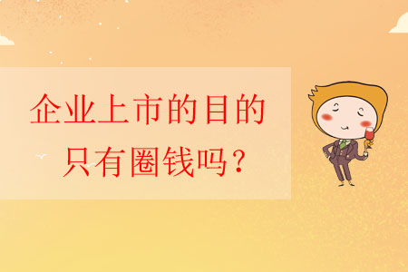 企業(yè)上市的目的只有圈錢嗎？