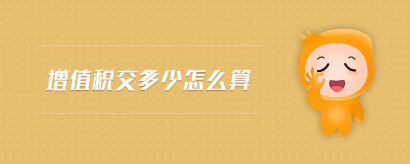 增值稅交多少怎么算 增值稅交多少怎么算