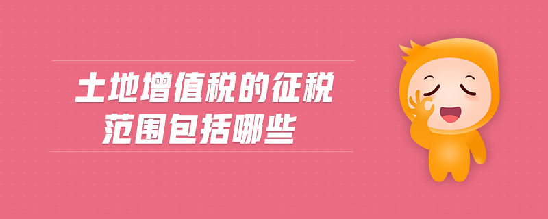 土地增值稅的征稅范圍包括哪些 土地增值稅的征稅范圍包括哪些