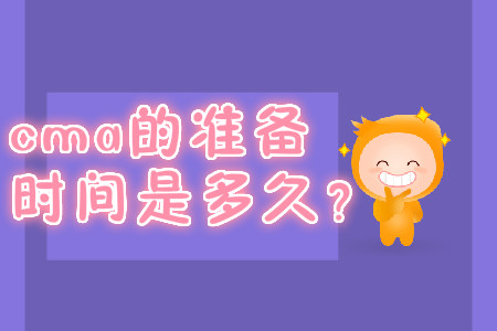 cma的準(zhǔn)備時(shí)間是多久？