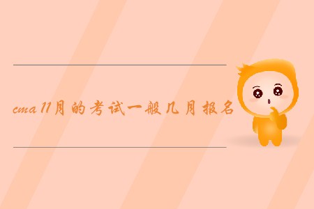 cma11月的考試一般幾月報(bào)名 cma11月的考試一般幾月報(bào)名