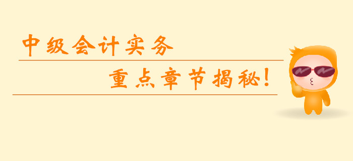 2019年中級(jí)會(huì)計(jì)實(shí)務(wù)科目重點(diǎn)章節(jié)揭秘！臨考無(wú)憂逆襲提分！