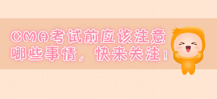 CMA考試前應(yīng)該注意哪些事情，快來關(guān)注！