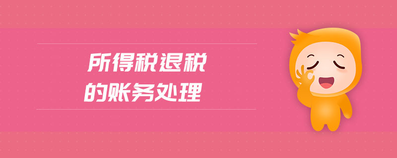 所得稅退稅的賬務(wù)處理 所得稅退稅的賬務(wù)處理