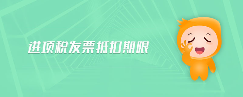 進項稅發(fā)票抵扣期限 進項稅發(fā)票抵扣期限