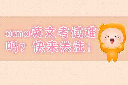 cma英文考試難嗎？快來關(guān)注！