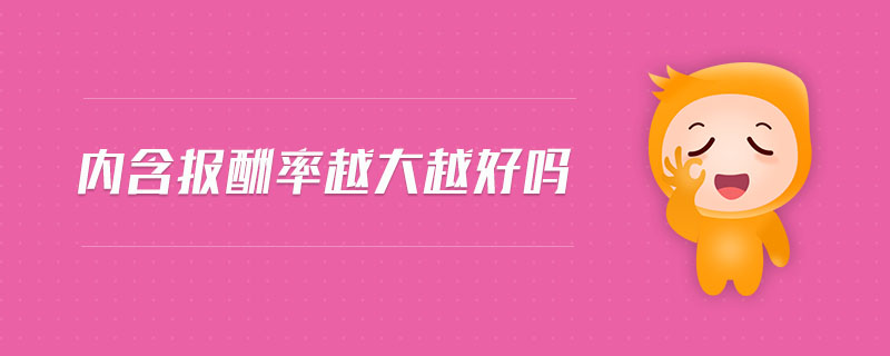 內(nèi)含報(bào)酬率越大越好嗎