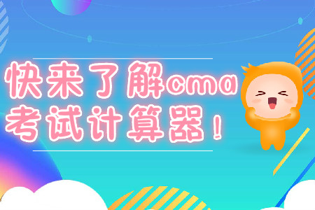 快來(lái)了解cma考試計(jì)算器！