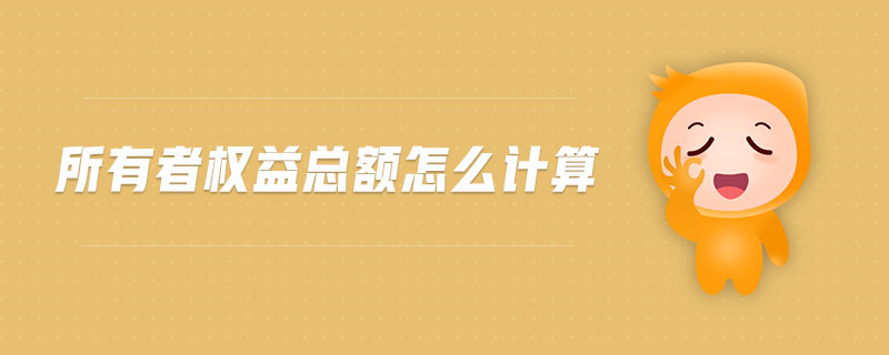所有者權(quán)益總額怎么計算